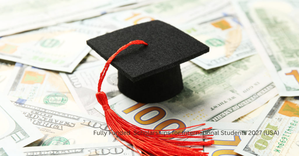 Fully Funded Scholarships in the USA for International Students 2027